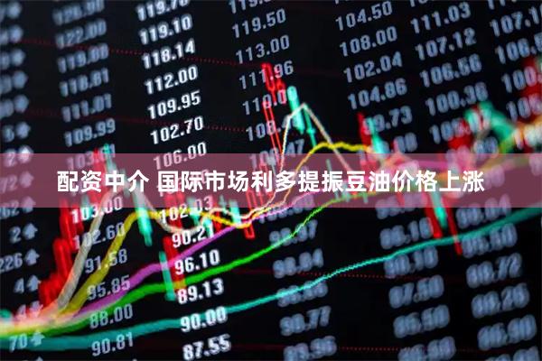 配资中介 国际市场利多提振豆油价格上涨
